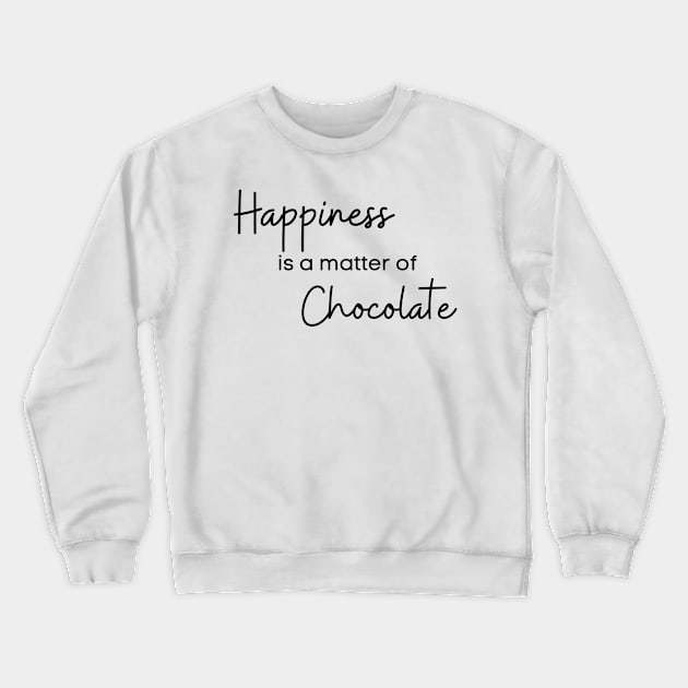 Happiness Is A Matter Of Chocolate. Chocolate Lovers Delight. Crewneck Sweatshirt by That Cheeky Tee